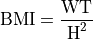 \text{BMI}   &= \frac{\text{WT}}{\text{H}^2}
